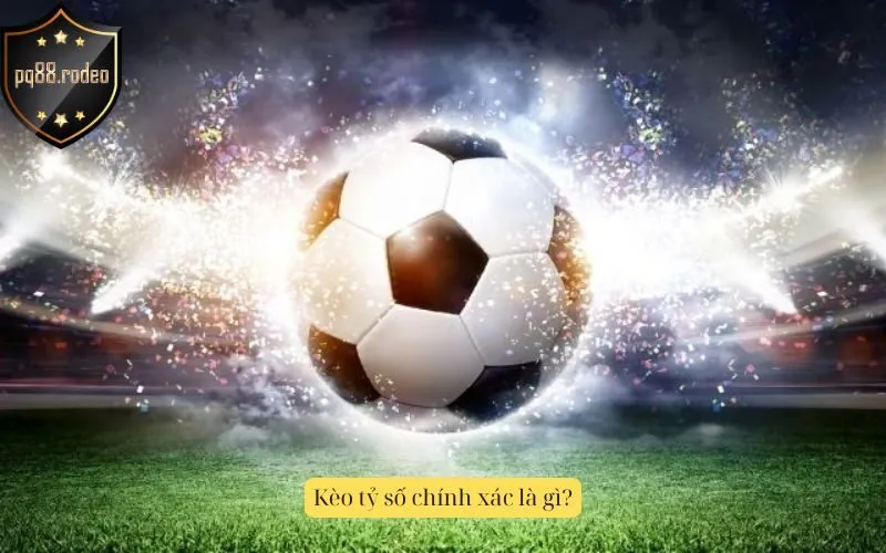 Kèo tỷ số chính xác là gì?