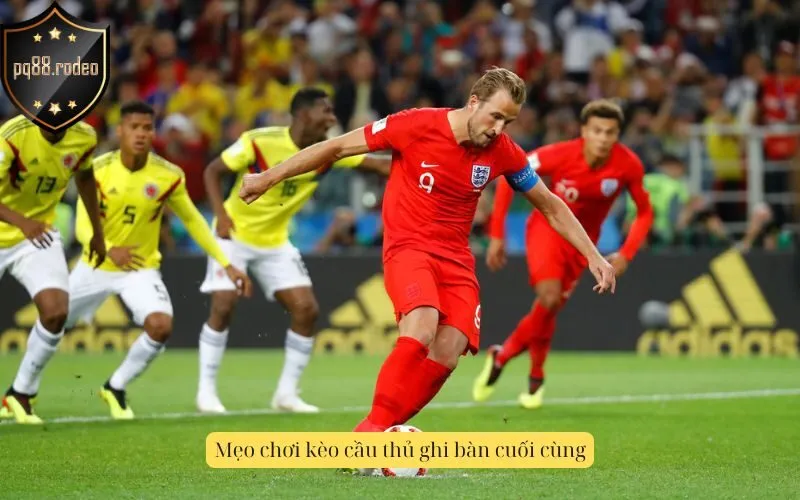 Mẹo chơi kèo cầu thủ ghi bàn cuối cùng