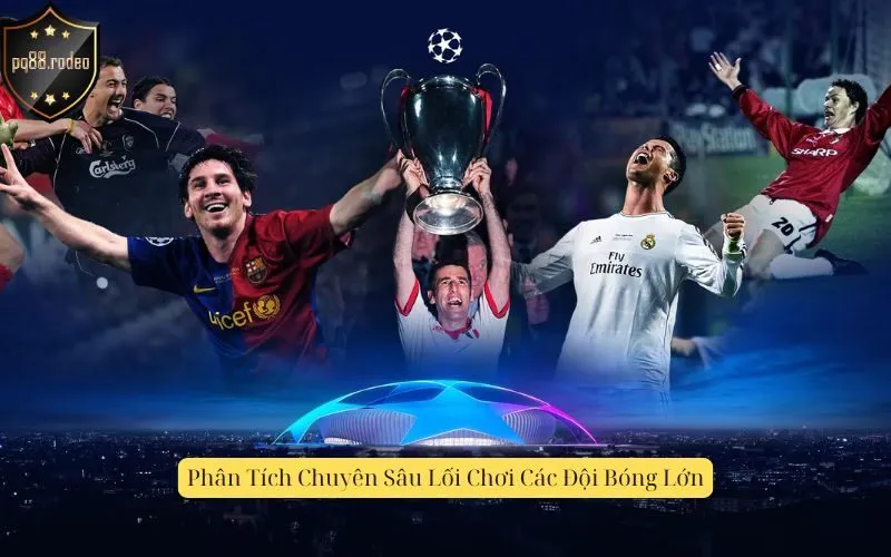 Phân Tích Chuyên Sâu Lối Chơi Các Đội Bóng Lớn