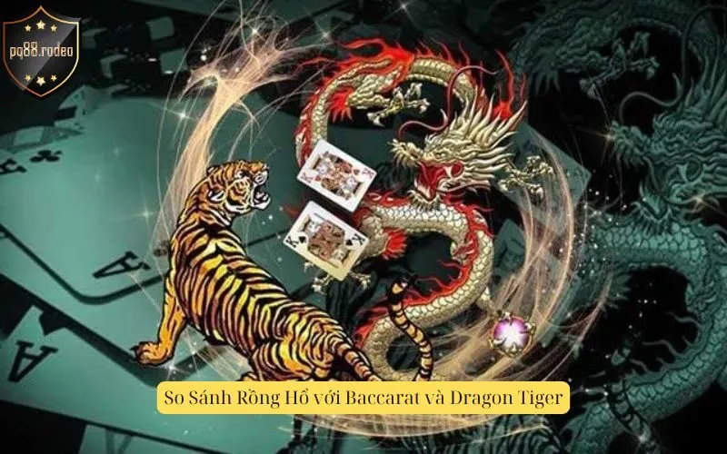 So Sánh Rồng Hổ với Baccarat và Dragon Tiger