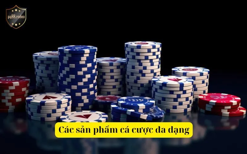 Các sản phẩm cá cược đa dạng