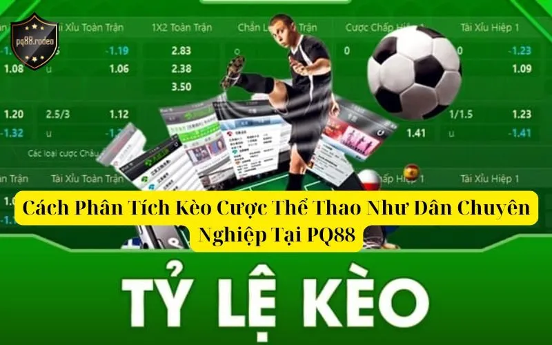 Cách Phân Tích Kèo Cược Thể Thao Như Dân Chuyên Nghiệp Tại PQ88